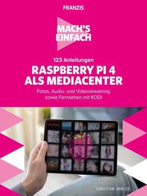 cover image of 123 Anleitungen Raspberry Pi 4 als Media Center: Fotos, Audio- und Videostreaming sowie Fernsehen mit KODI